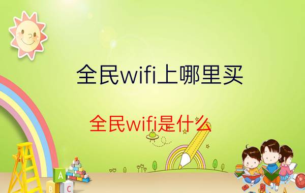 全民wifi上哪里买 全民wifi是什么？